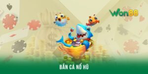 Bắn cá nổ hũ Won88 - Trải nghiệm săn cá vô cùng mới lạ